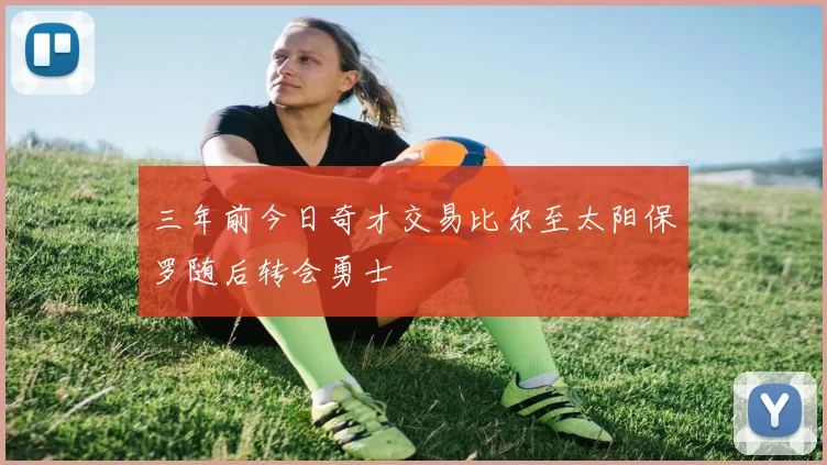 三年前今日奇才交易比尔至太阳保罗随后转会勇士