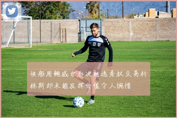 快船用鲍威尔和次轮选秀权交易科林斯却未能发挥价值令人惋惜