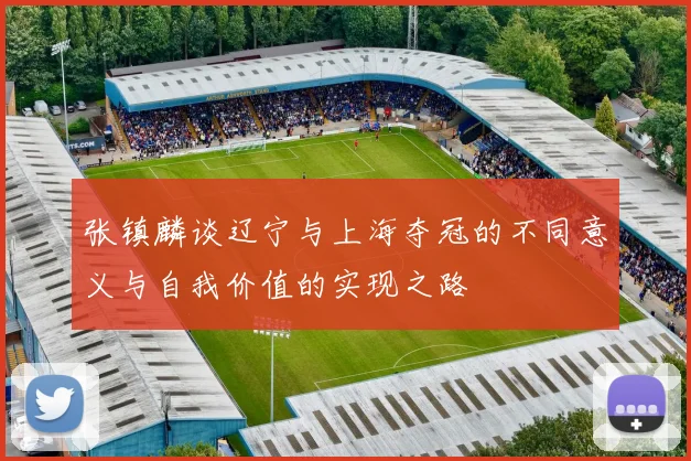 张镇麟谈辽宁与上海夺冠的不同意义与自我价值的实现之路